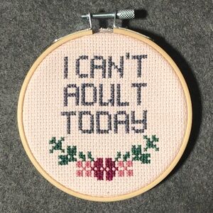 I Can’t Adult Today Cross Stitch